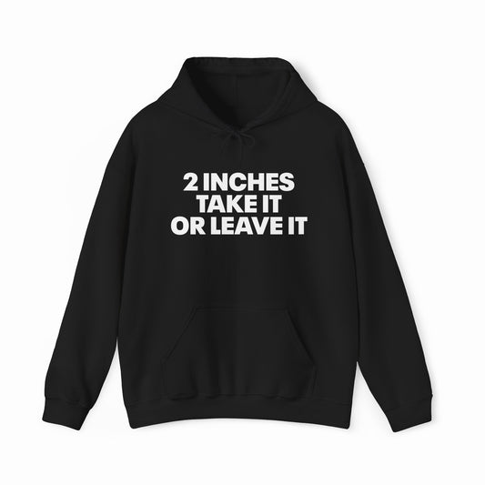 2 Inches Take It Or Leave It Hoodie