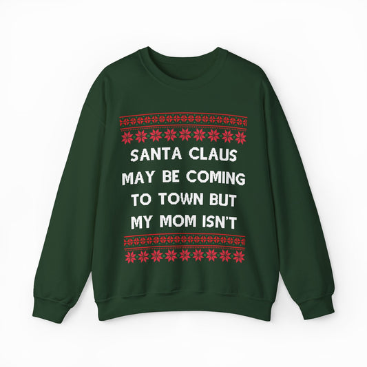 Santa Claus May Be Coming To Town But My Mom Isn't Ugly Christmas Sweater