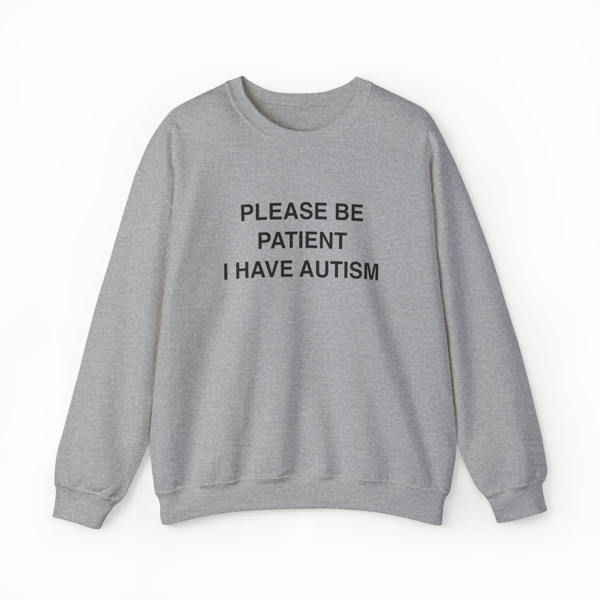 The Please Be Patient I Have Autism Crewneck is a light gray sweatshirt from Illegal Shirts with "PLEASE BE PATIENT I HAVE AUTISM" in bold black letters on the front, shown laid flat on a white background.