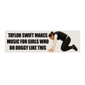 T Swift Makes Music For Girls Who Do Doggy Like This Bumper Sticker