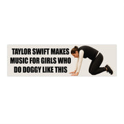 T Swift Makes Music For Girls Who Do Doggy Like This Bumper Sticker