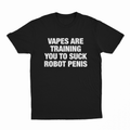 Vapes Are Training You To Suck Robot Penis T-Shirt