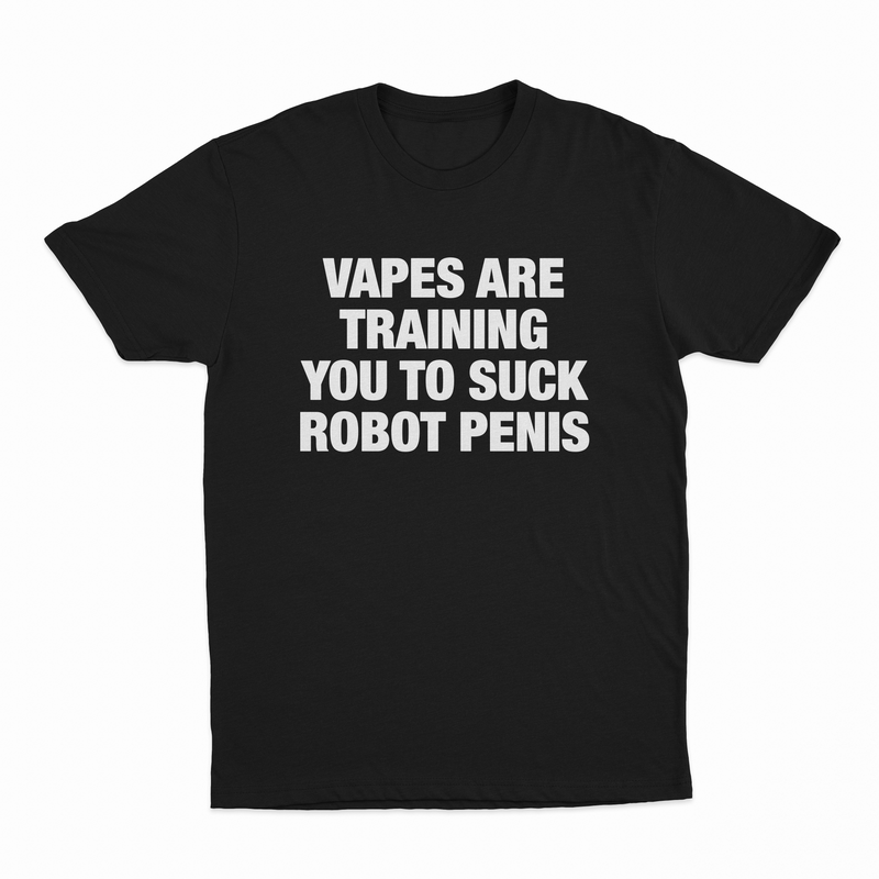 Vapes Are Training You To Suck Robot Penis T-Shirt