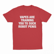 Vapes Are Training You To Suck Robot Penis T-Shirt