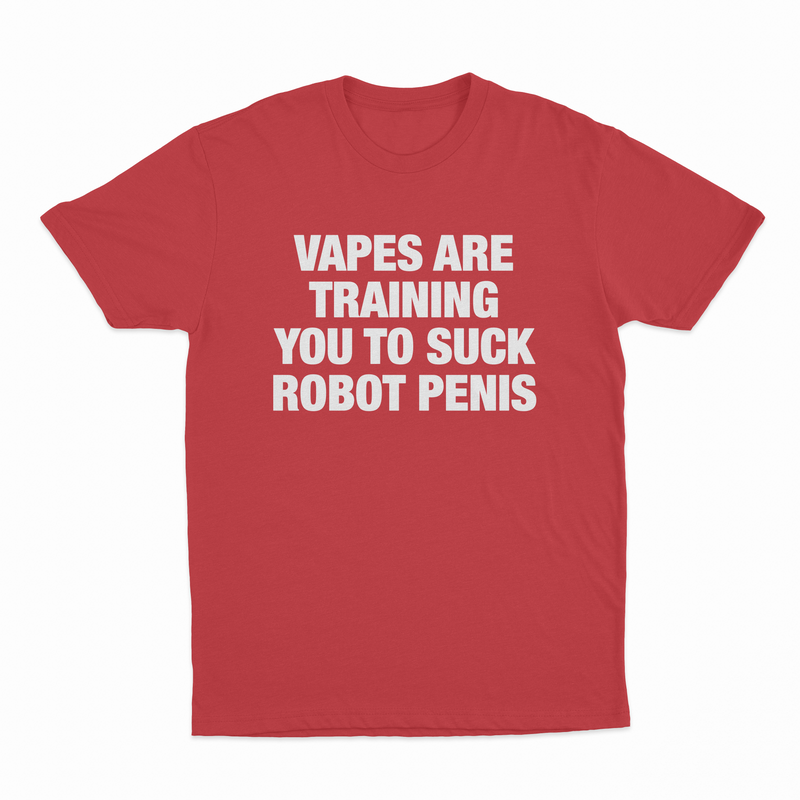 Vapes Are Training You To Suck Robot Penis T-Shirt