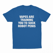 Vapes Are Training You To Suck Robot Penis T-Shirt