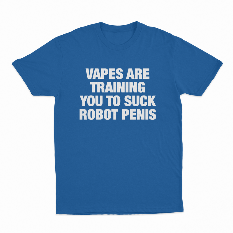 Vapes Are Training You To Suck Robot Penis T-Shirt