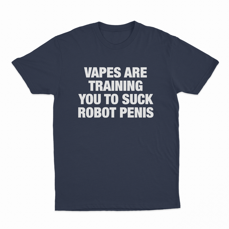Vapes Are Training You To Suck Robot Penis T-Shirt