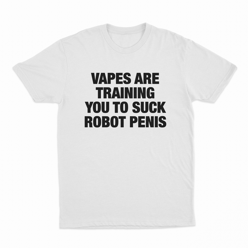 Vapes Are Training You To Suck Robot Penis T-Shirt