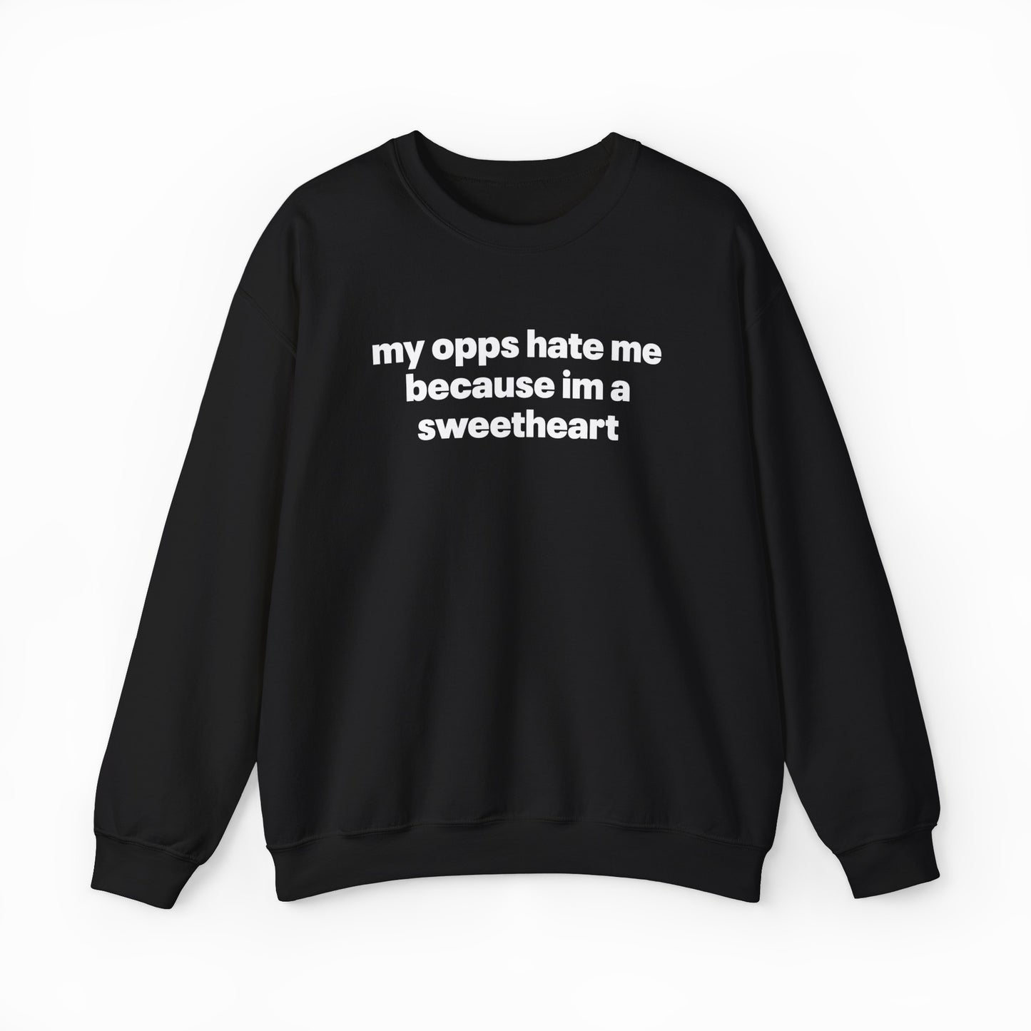 My Opps Hate Me Because I'm A Sweetheart Crewneck