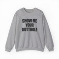 Show Me Your Butthole Crewneck