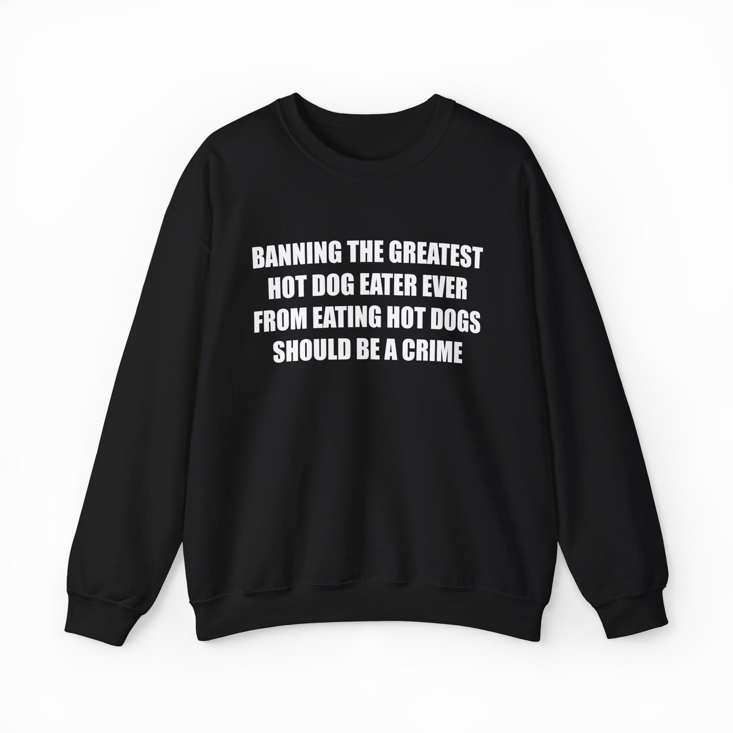 Banning The Greatest Hot Dog Eater Ever From Eating Hot Dogs Should Be A Crime Crewneck