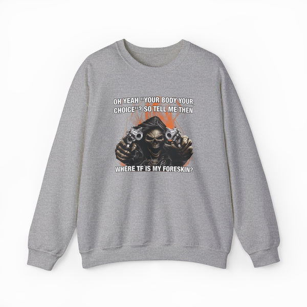 The Where TF Is My Foreskin Crewneck features a gray, medium-heavy fabric with a bold skull holding guns and the text: OH YEAH? YOUR BODY YOUR CHOICE?? SO TELL ME THEN WHERE TF IS MY FORESKIN? Part of the Illegal Shirts collection.