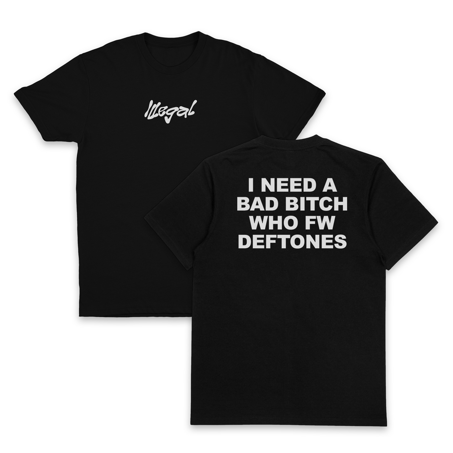 I Need A Bad Bitch Who FW Deftones T-Shirt (Backprint)