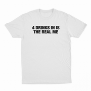 4 Drinks In Is The Real Me T-Shirt