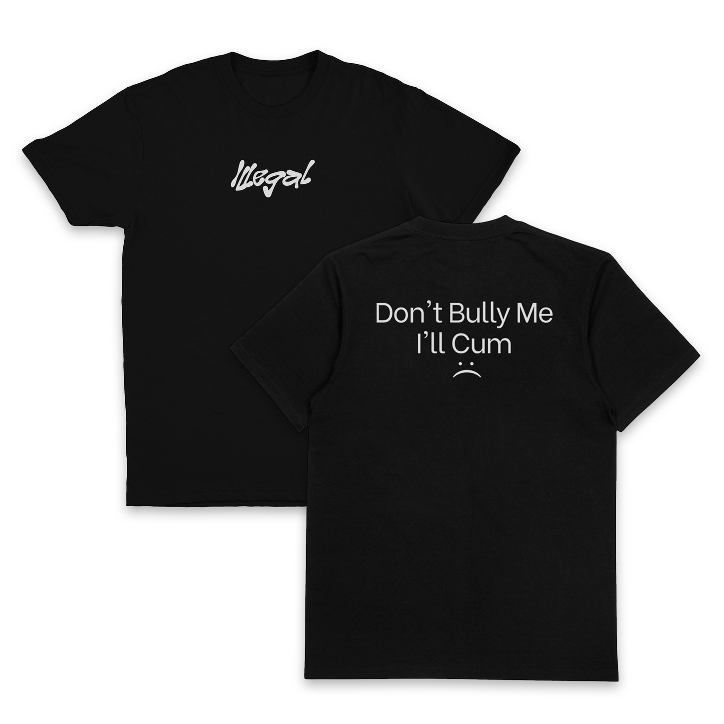 Don't Bully Me I'll Cum T-Shirt (Backprint)