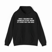 Stay bold with the "Once I Balance The Chemicals In My Brain It's Over For You Hoes" Hoodie—black with striking white text. Ideal for Illegal Shirts fans and anyone into mental health apparel collections.