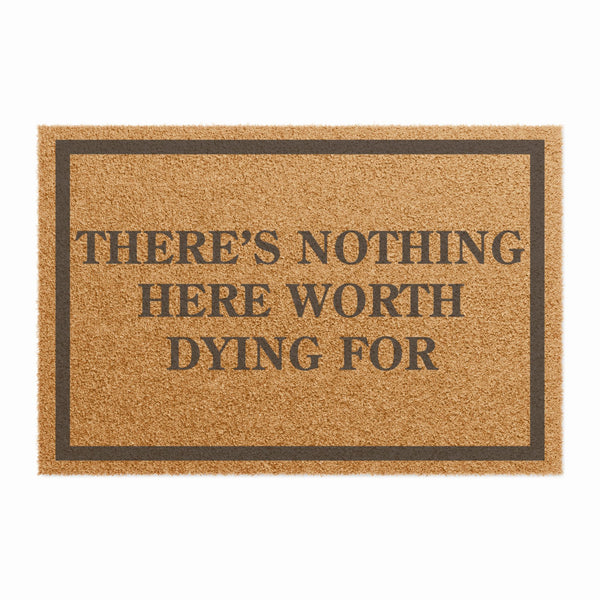There Is Nothing Here Worth Dying For Doormat