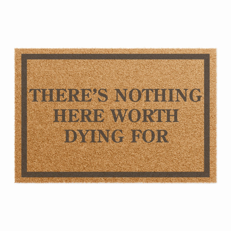 There Is Nothing Here Worth Dying For Doormat