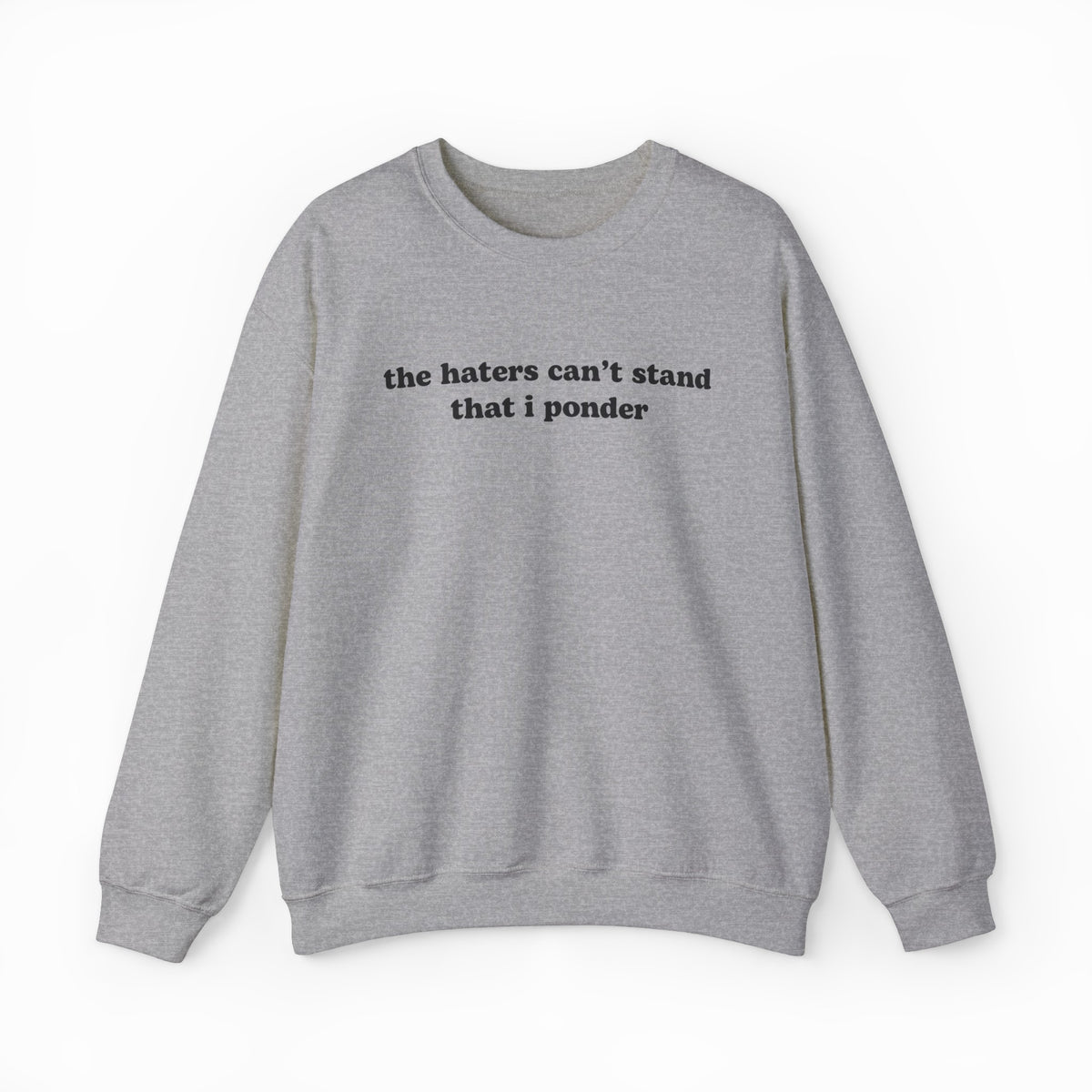 The Haters Can't Stand That I Ponder Crewneck is a gray sweatshirt featuring its bold phrase in black text—ideal for fans of funny shirts and standout style.