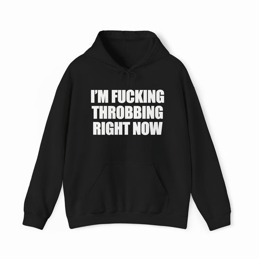 I'm Fucking Throbbing Right Now Hoodie