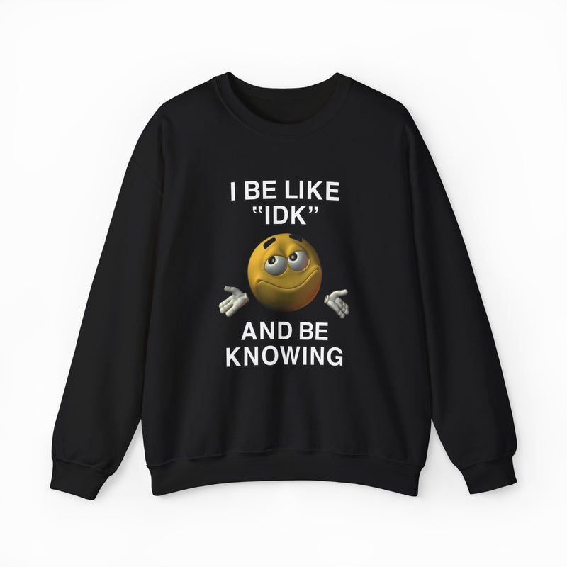 I Be Like "IDK" And Be Knowing Crewneck
