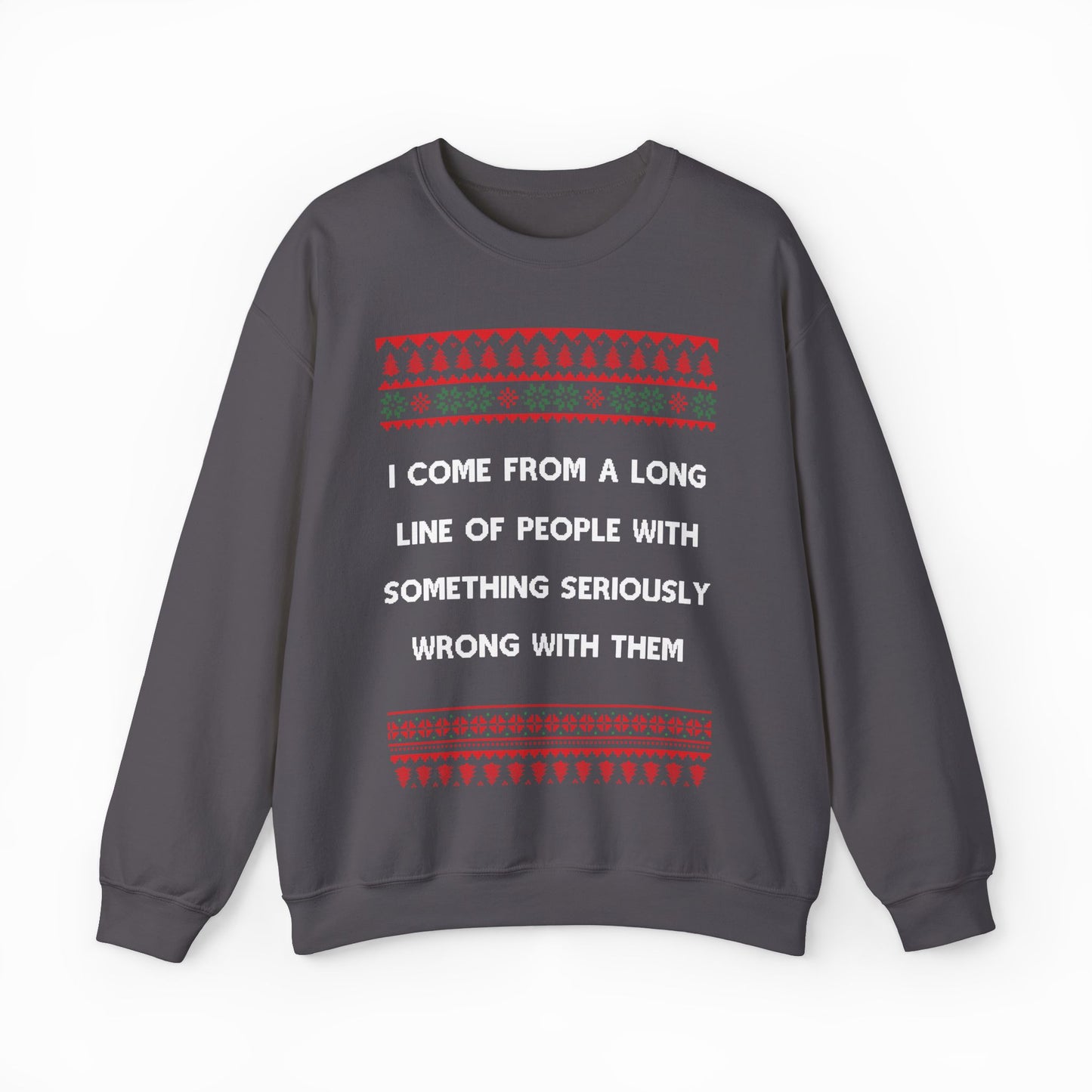 I Come From A Long Line Of People With Something Seriously Wrong With Them Ugly Christmas Sweater