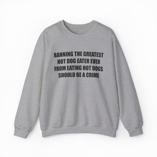 Banning The Greatest Hot Dog Eater Ever From Eating Hot Dogs Should Be A Crime Crewneck