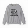I Respect Women So Much That I Never Have Sex With Them Crewneck