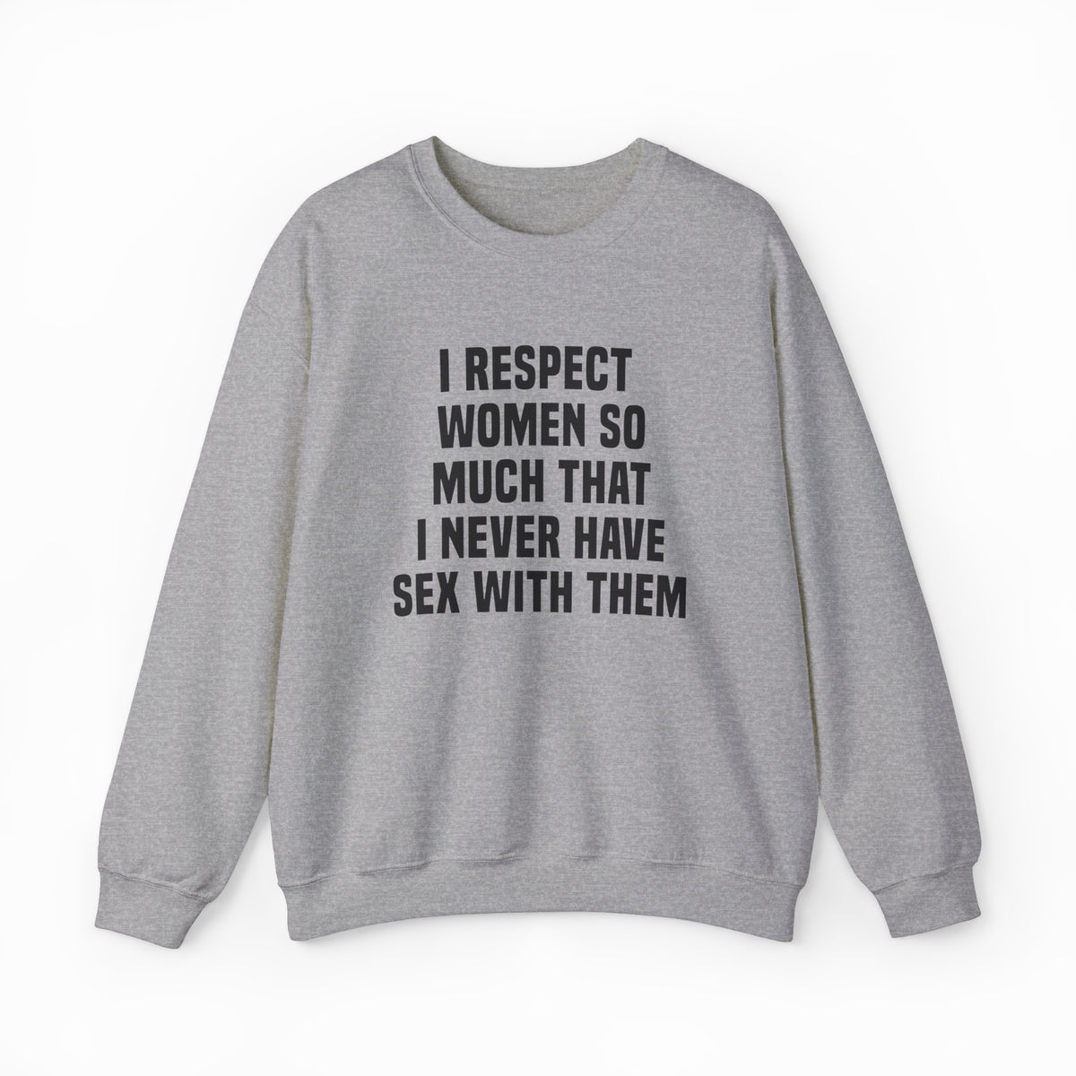 The "I Respect Women So Much That I Never Have Sex With Them Crewneck" by Illegal Shirts is a medium-heavy gray sweatshirt featuring the bold slogan on the front—perfect for making a statement.