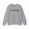 I Get No Bitches Crewneck
