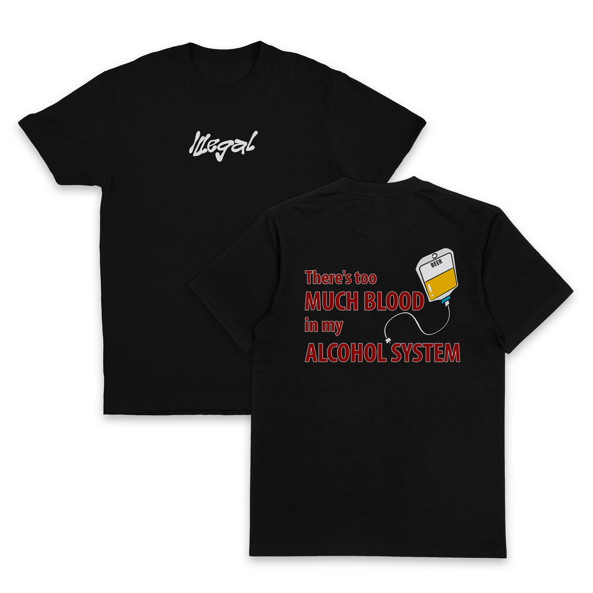 Two black "There's Too Much Blood In My Alcohol System T-Shirt (Backprint)" tees made from 175 GSM ethically grown cotton. Front: "Illegal" in white; back: IV bag with yellow liquid and the phrase “There's too much blood in my alcohol system.”.