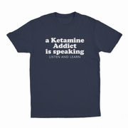 A Ketamine Addict Is Speaking Listen And Learn T-Shirt