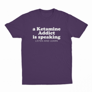 A Ketamine Addict Is Speaking Listen And Learn T-Shirt