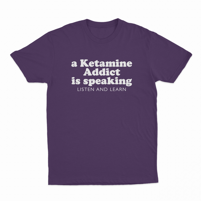A Ketamine Addict Is Speaking Listen And Learn T-Shirt
