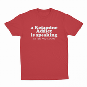 A Ketamine Addict Is Speaking Listen And Learn T-Shirt