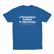 A Ketamine Addict Is Speaking Listen And Learn T-Shirt