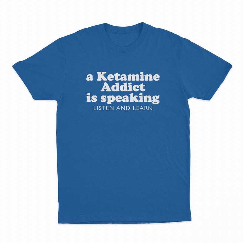 A Ketamine Addict Is Speaking Listen And Learn T-Shirt