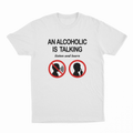 An Alcoholic Is Talking Listen And Learn T-Shirt