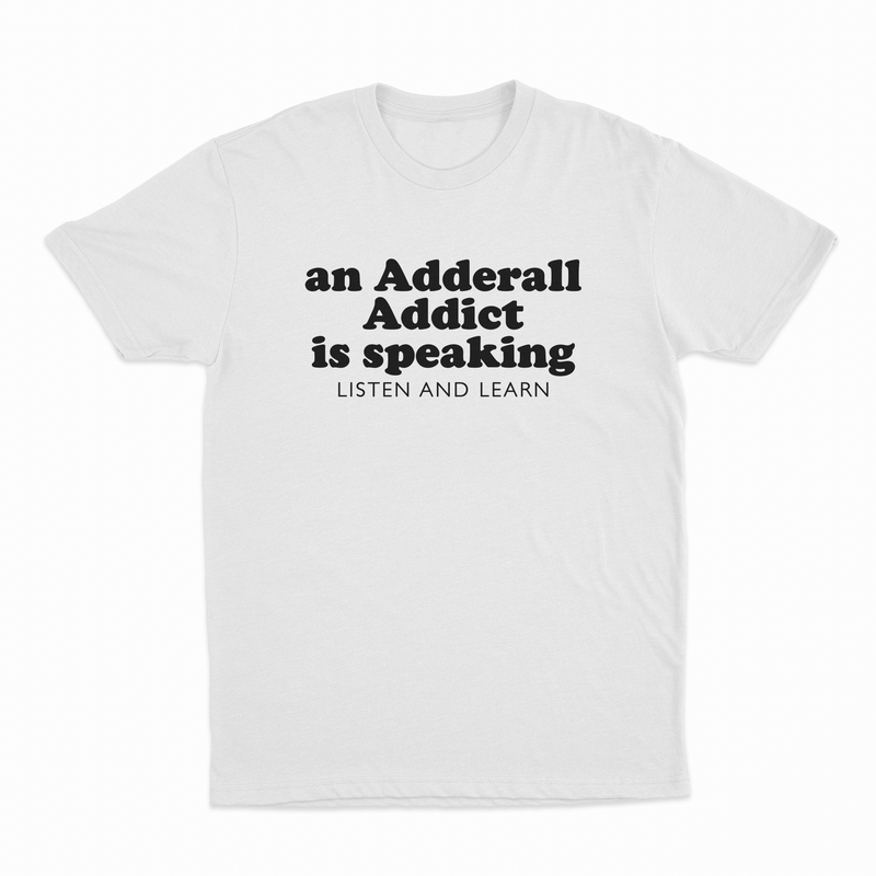 An Adderall Addict Is Speaking Listen And Learn T-Shirt