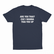 Are You Thai Cuz I'm Wanna Thai You Up Text Only T-Shirt
