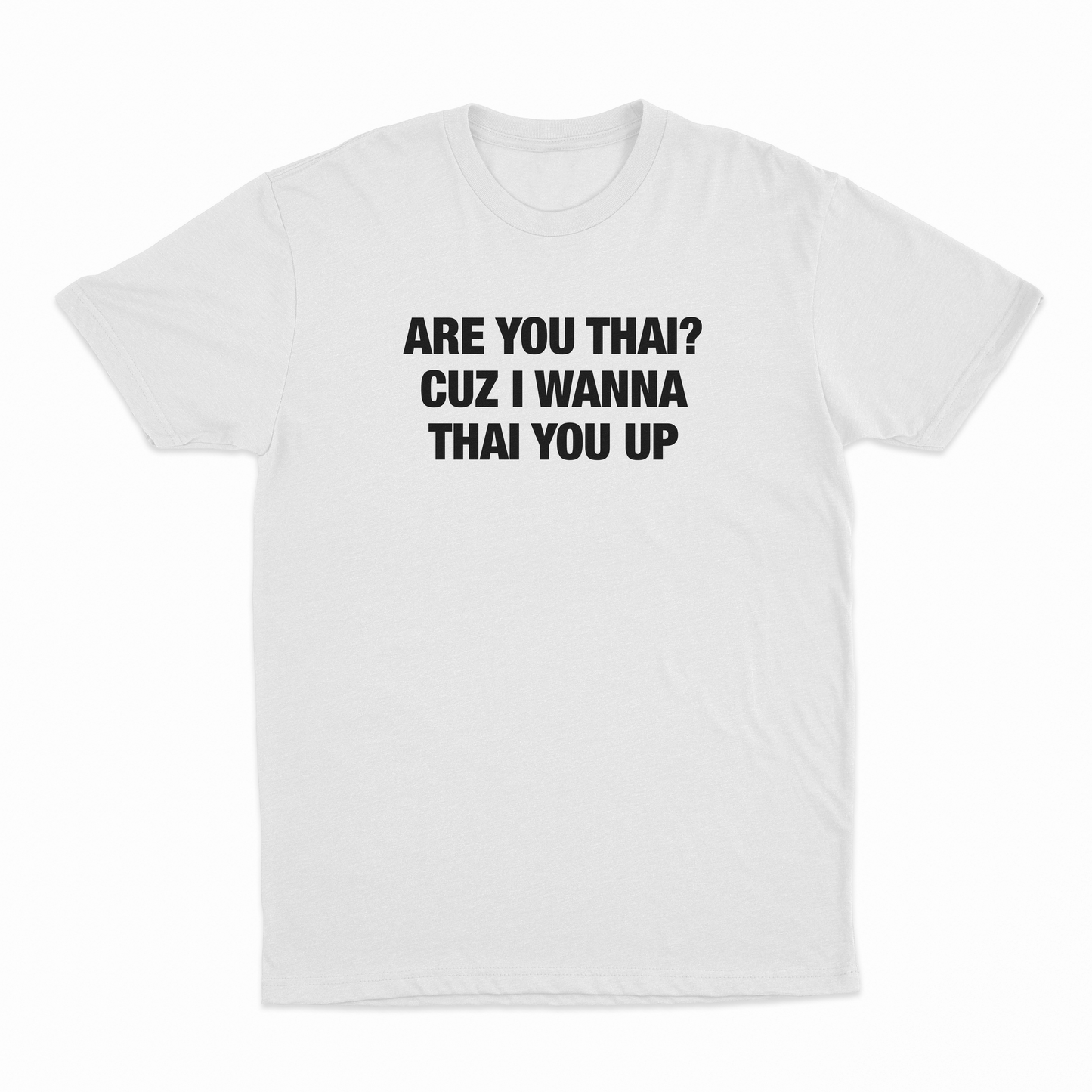 Are You Thai Cuz I'm Wanna Thai You Up Text Only T-Shirt