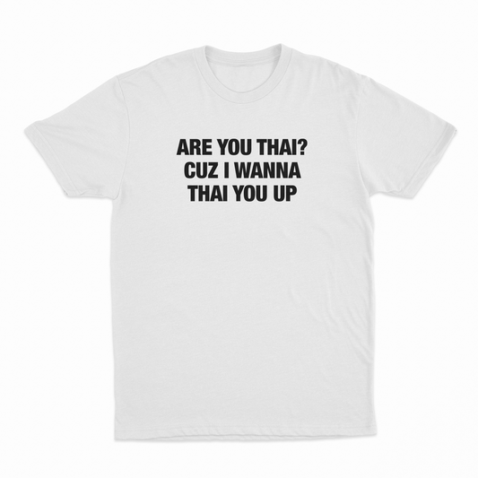 Are You Thai Cuz I'm Wanna Thai You Up Text Only T-Shirt