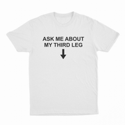 Ask Me About My Third Leg T-Shirt