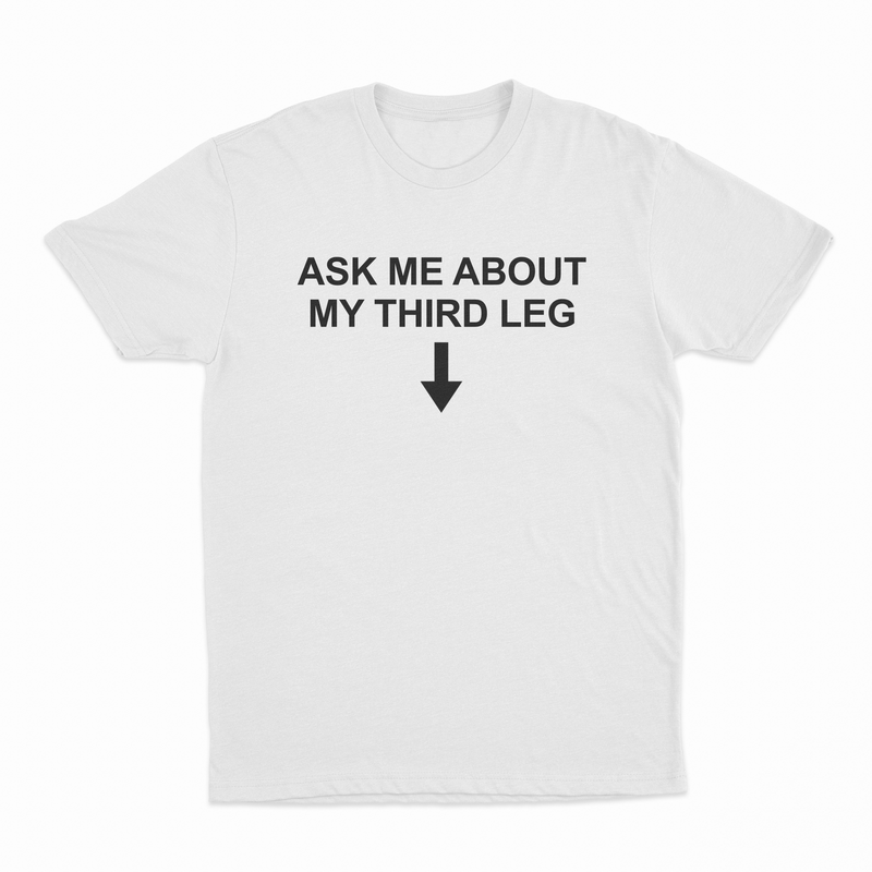 Ask Me About My Third Leg T-Shirt