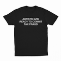 Autistic And Ready To Commit Tax Fraud T-Shirt