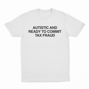 The Autistic And Ready To Commit Tax Fraud T-Shirt is a white tee with bold black text on the front, perfect for making a statement and sparking conversation wherever you go.