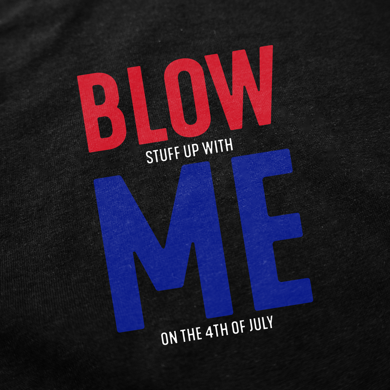 Blow (Stuff Up With) Me (On The 4th Of July) T-Shirt