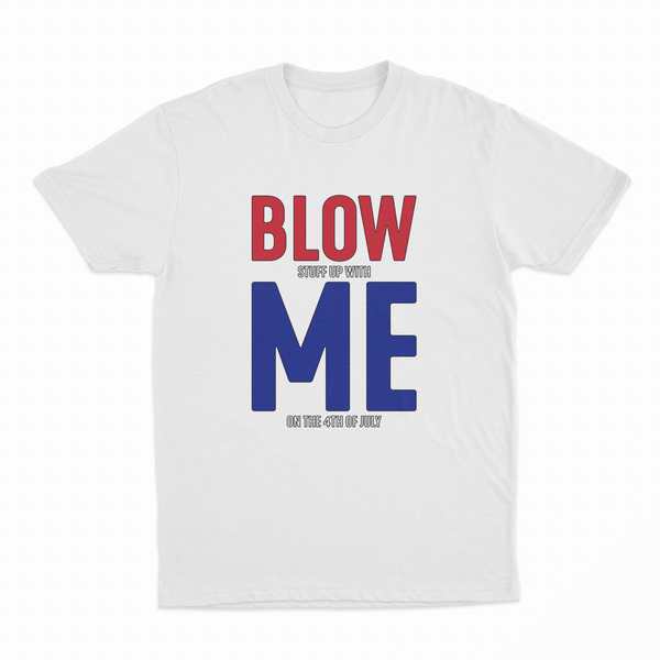 Blow (Stuff Up With) Me (On The 4th Of July) T-Shirt