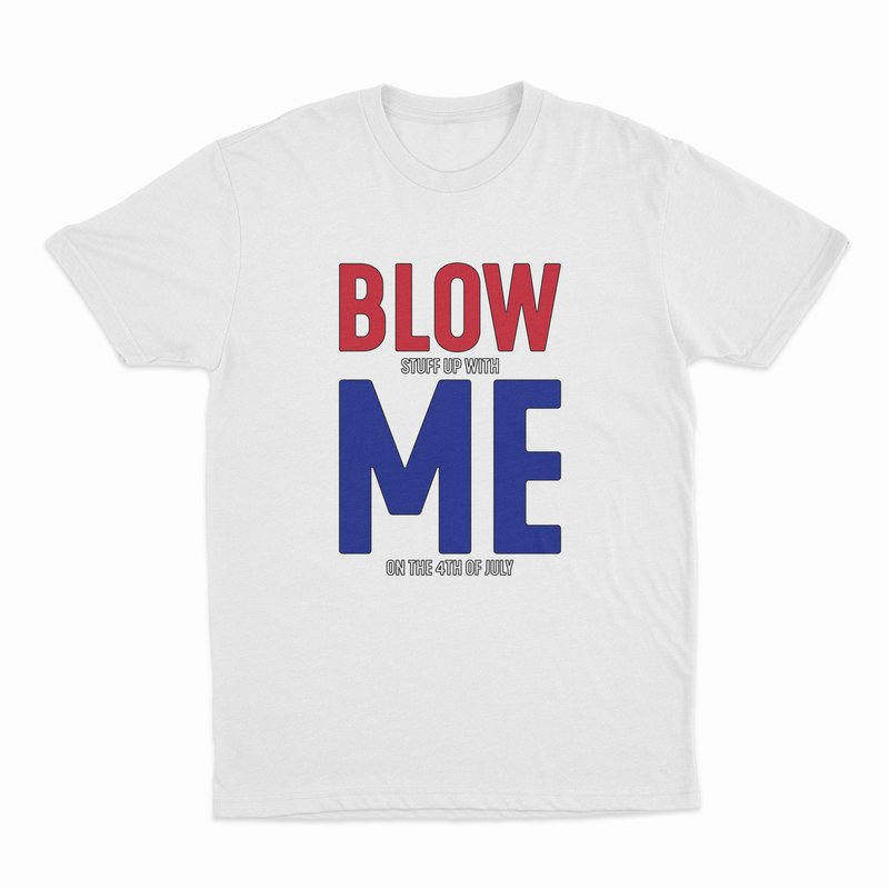 Blow (Stuff Up With) Me (On The 4th Of July) T-Shirt